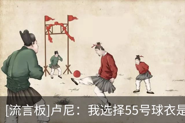 [流言板]卢尼：我选择55号球衣是为了离世的好友，这是为了纪念他